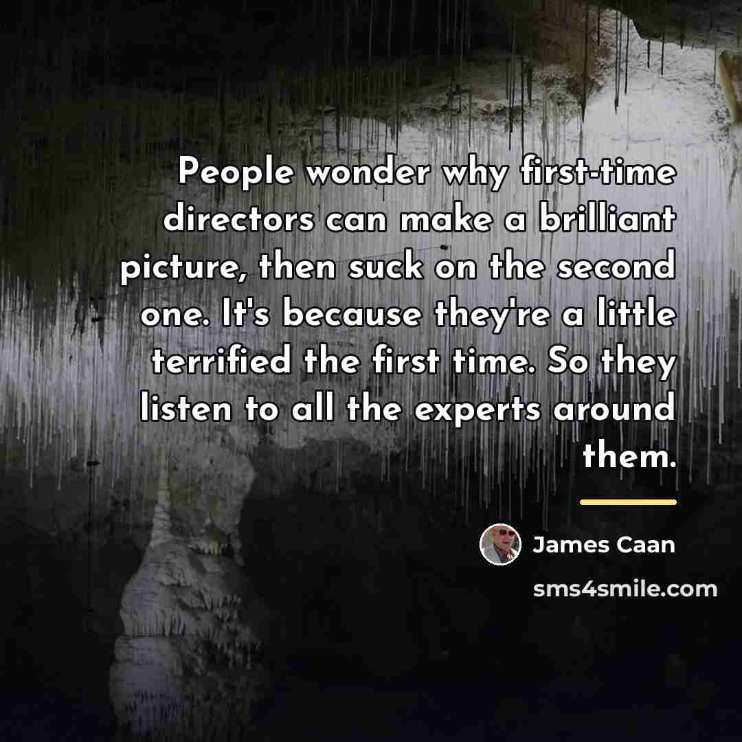 “People wonder why first-time directors can make a brilliant picture,…” quote by James Caan