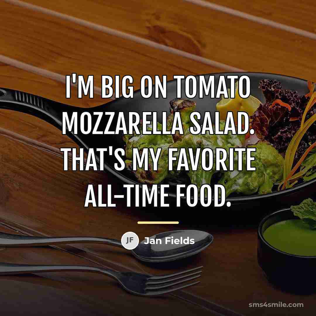 “I'm big on tomato mozzarella salad. That's my favorite all-time…” quote by Jan Fields