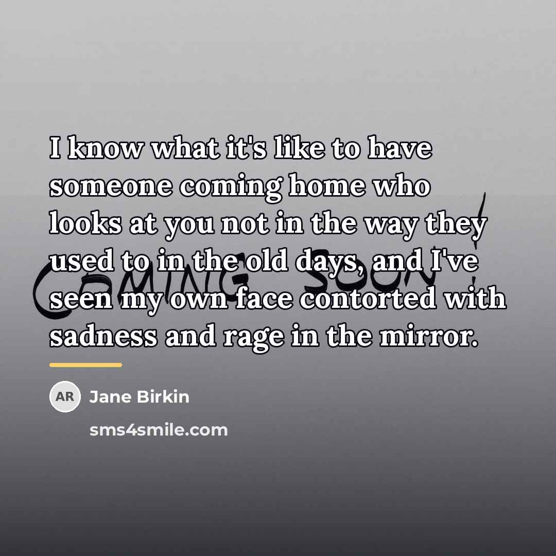 “I know what it's like to have someone coming home…” quote by Jane Birkin