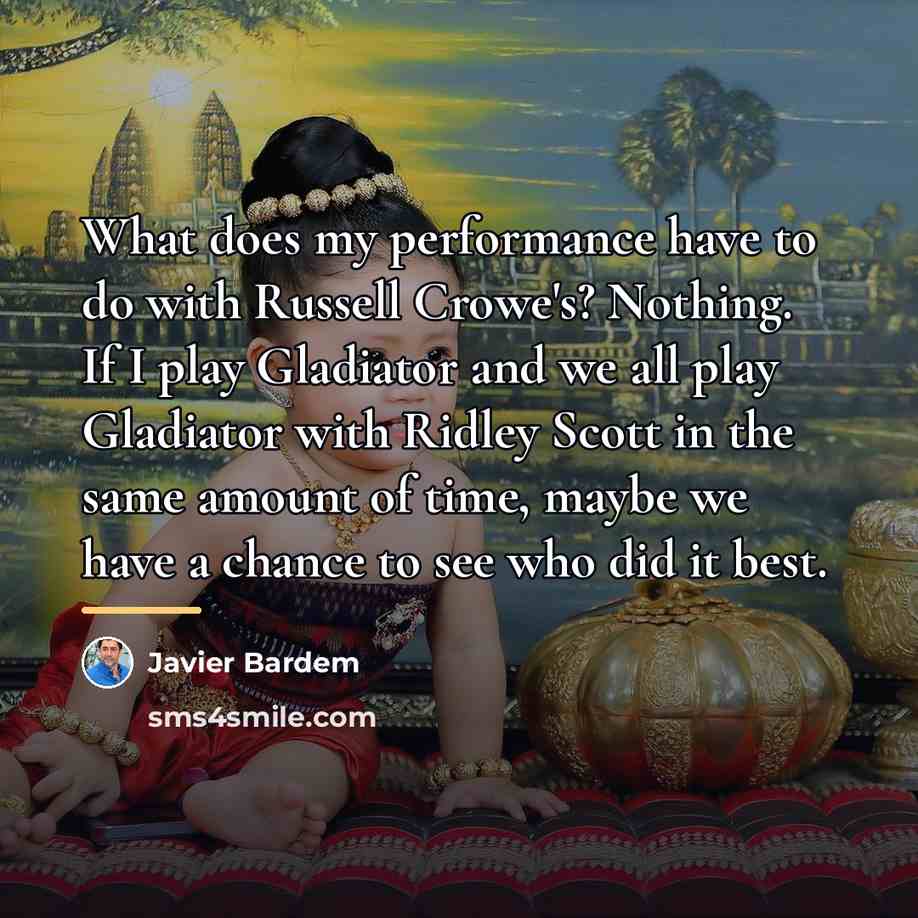 “What does my performance have to do with Russell Crowe's?…” quote by Javier Bardem