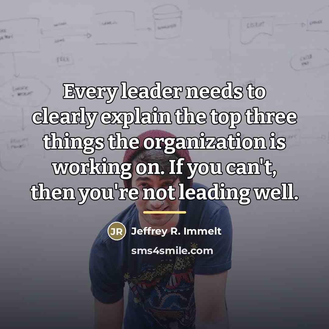 “Every leader needs to clearly explain the top three things…” quote by Jeffrey R. Immelt