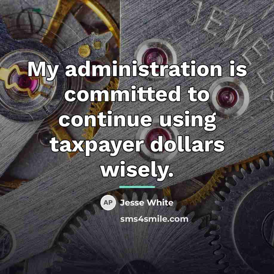 “My administration is committed to continue using taxpayer dollars wisely.…” quote by Jesse White