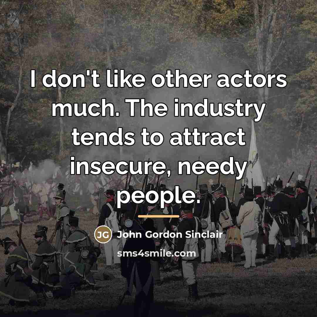 “I don't like other actors much. The industry tends to…” quote by John Gordon Sinclair