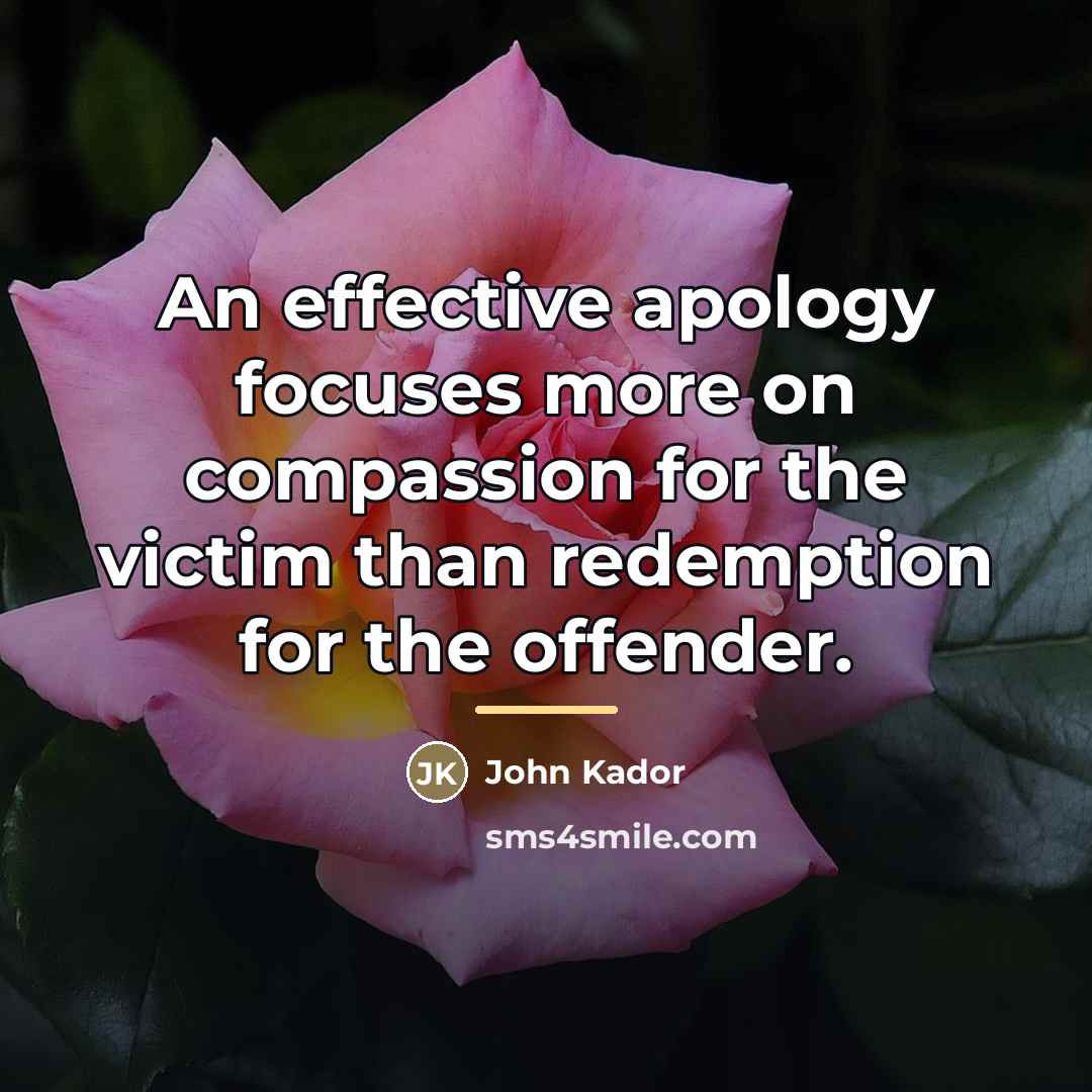 “An effective apology focuses more on compassion for the victim…” quote by John Kador