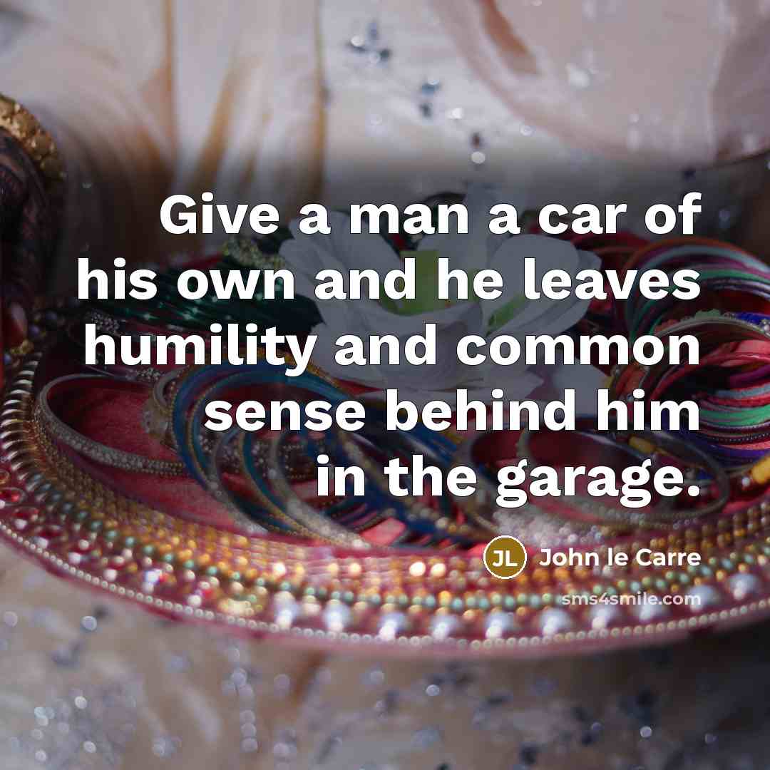 “Give a man a car of his own and he…” quote by John le Carre