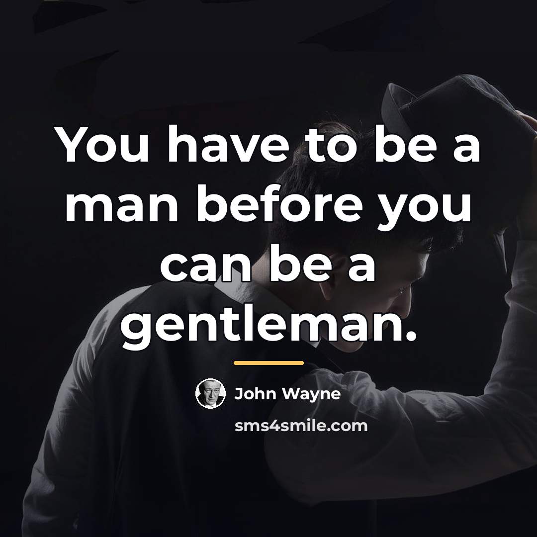“You have to be a man before you can be…” quote by John Wayne