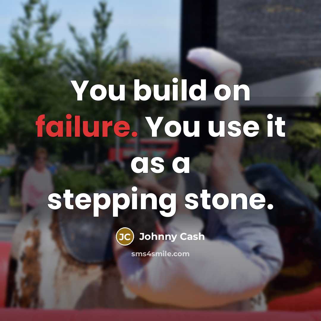 “You build on failure. You use it as a stepping…” quote by Johnny Cash