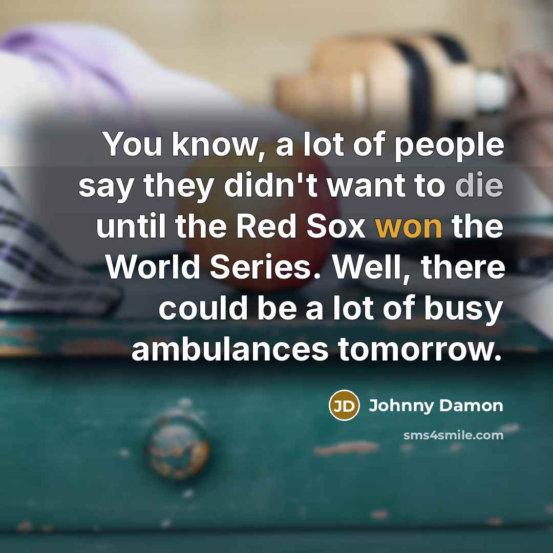 “You know, a lot of people say they didn't want…” quote by Johnny Damon