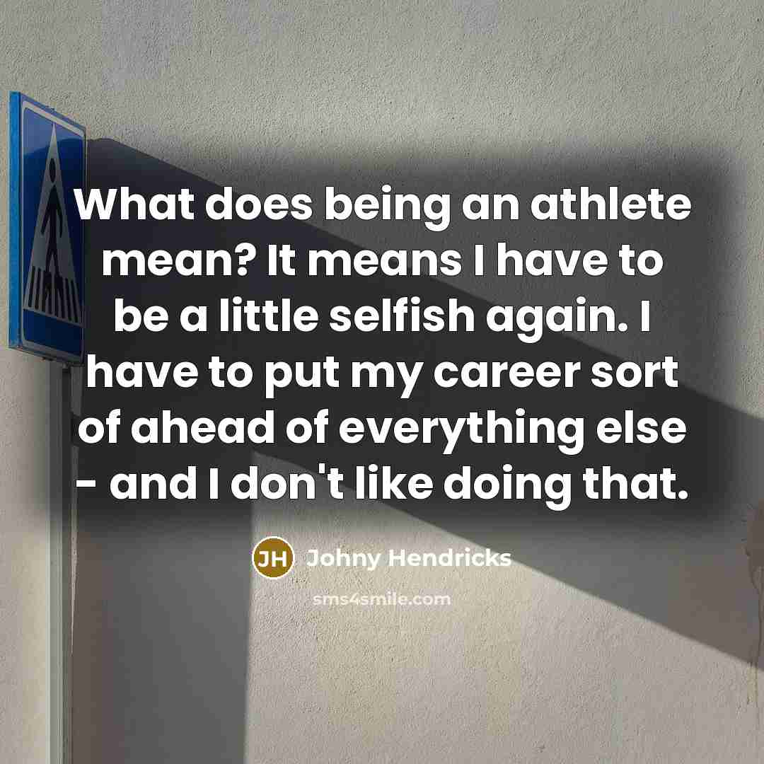 “What does being an athlete mean? It means I have…” quote by Johny Hendricks