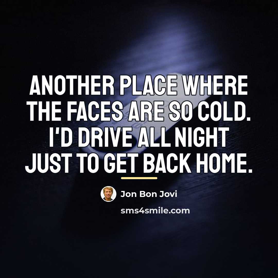 “Another place where the faces are so cold. I'd drive…” quote by Jon Bon Jovi