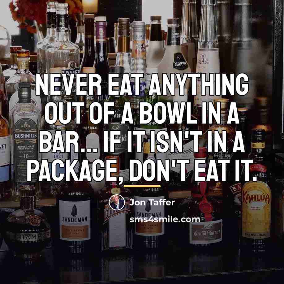 “Never eat anything out of a bowl in a bar...…” quote by Jon Taffer