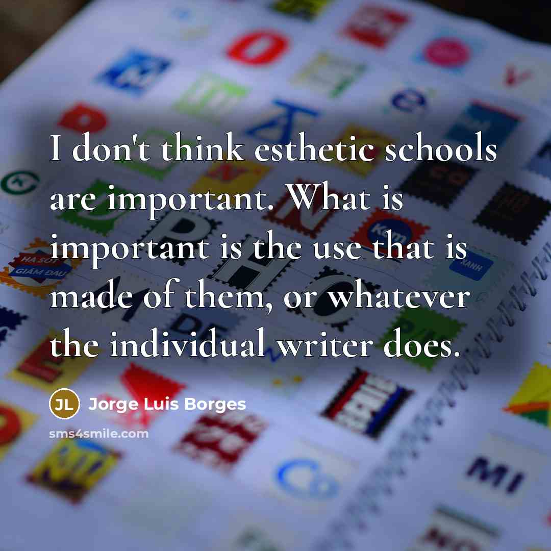 “I don't think esthetic schools are important. What is important…” quote by Jorge Luis Borges