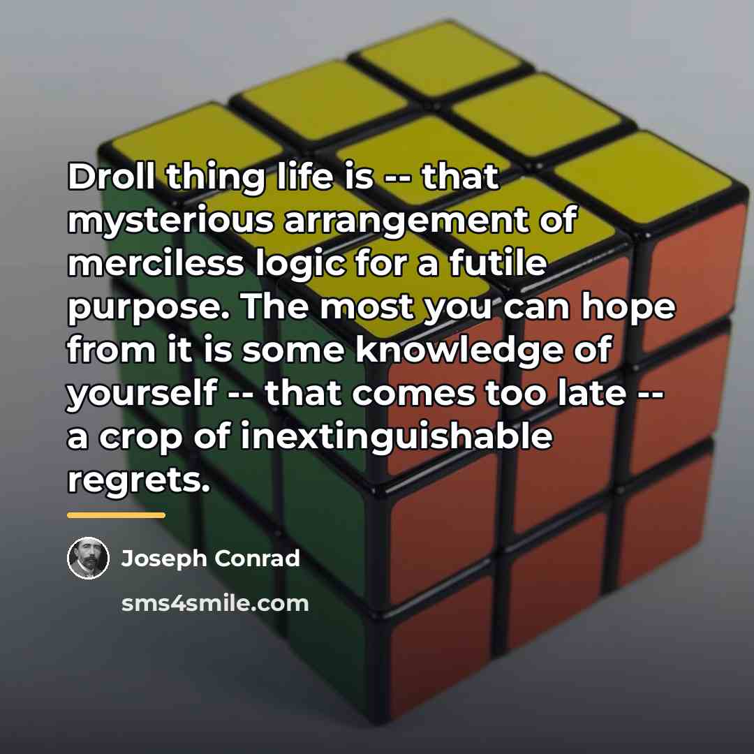 “Droll thing life is -- that mysterious arrangement of merciless…” quote by Joseph Conrad