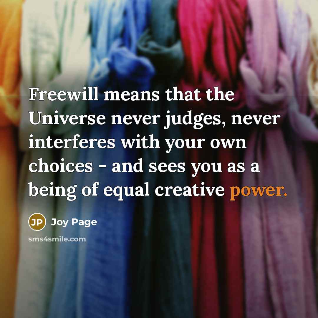 “Freewill means that the Universe never judges, never interferes with…” quote by Joy Page