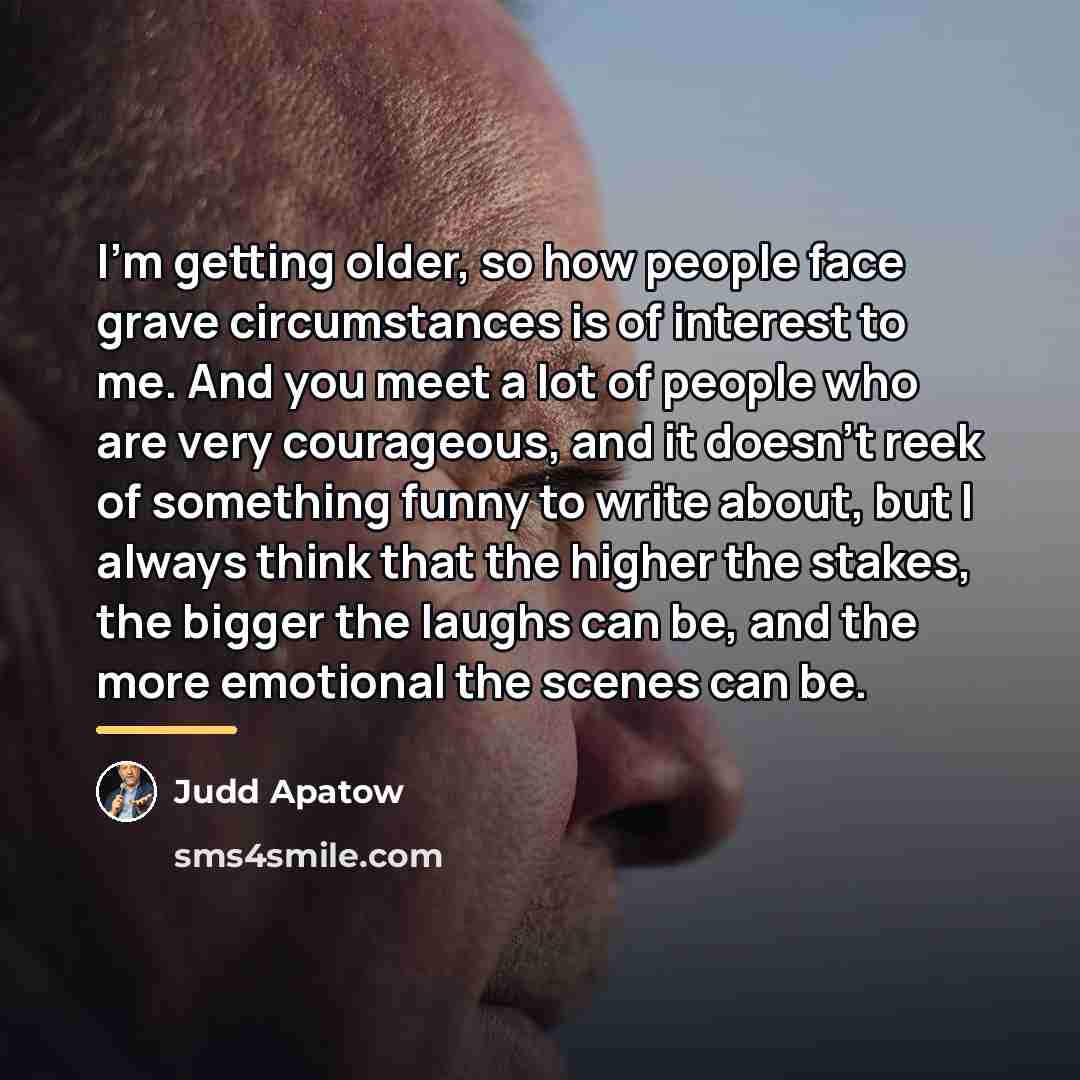 “I'm getting older, so how people face grave circumstances is…” quote by Judd Apatow