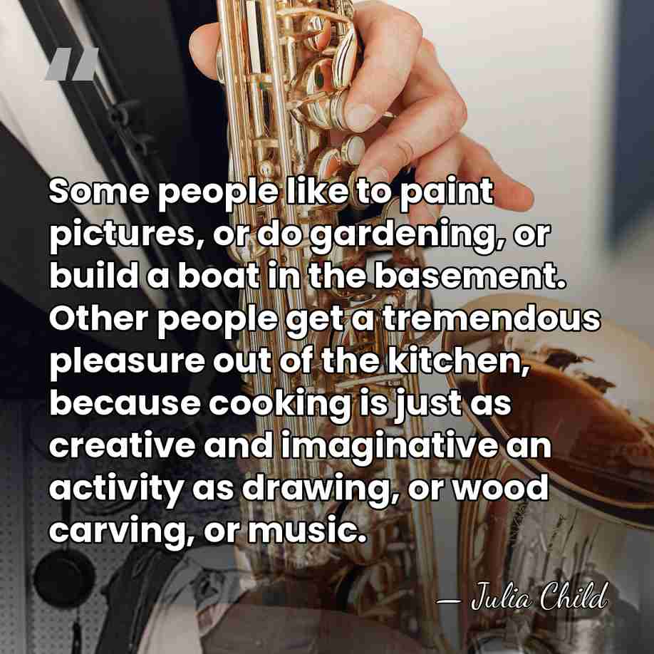 Some people like to paint pictures, or do gardening, or build a&hellip; - Julia Child