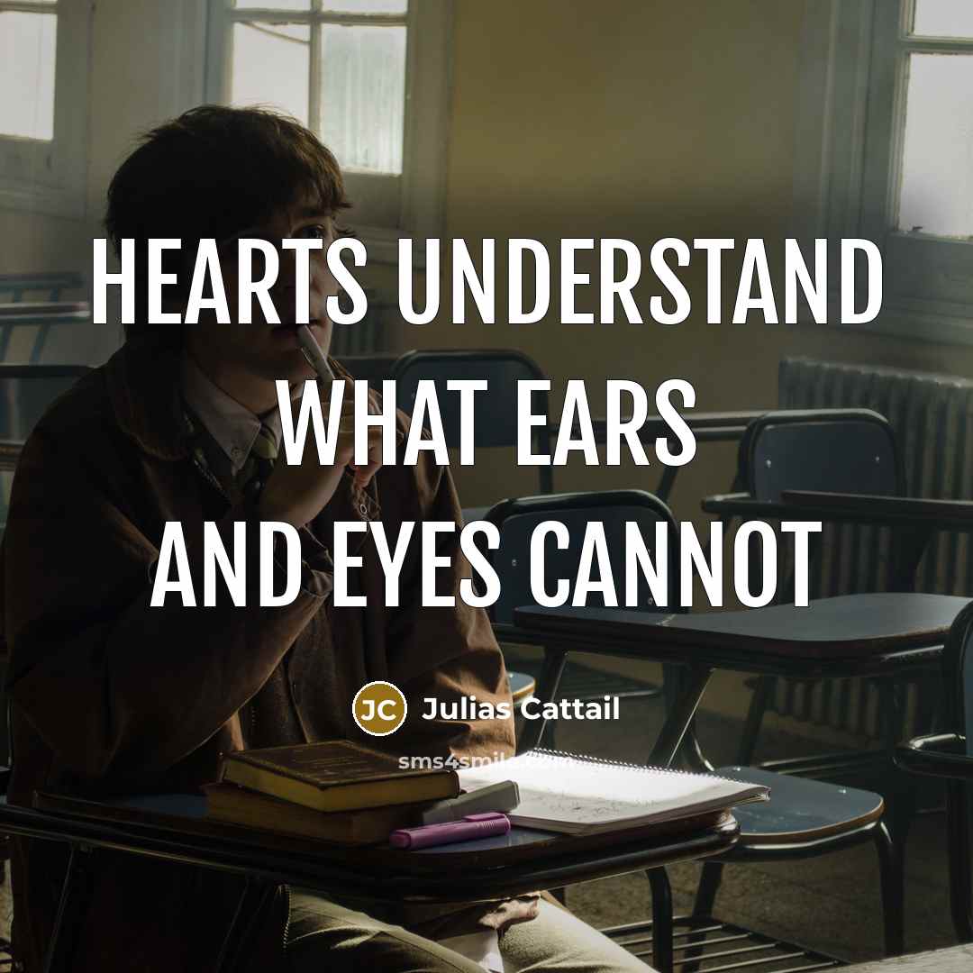 “Hearts understand what ears and eyes cannot…” quote by Julias Cattail