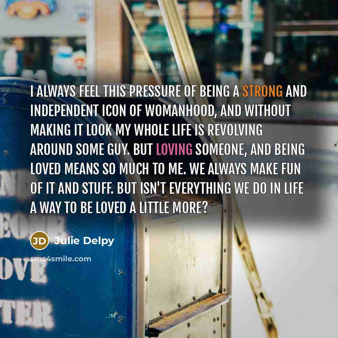 “I always feel this pressure of being a strong and…” quote by Julie Delpy