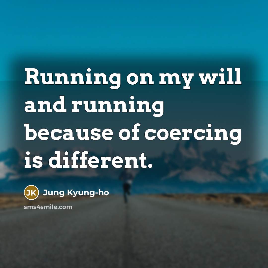“Running on my will and running because of coercing is…” quote by Jung Kyung-ho