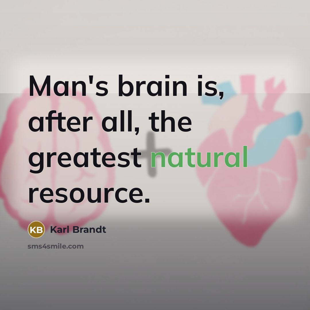 “Man's brain is, after all, the greatest natural resource.…” quote by Karl Brandt