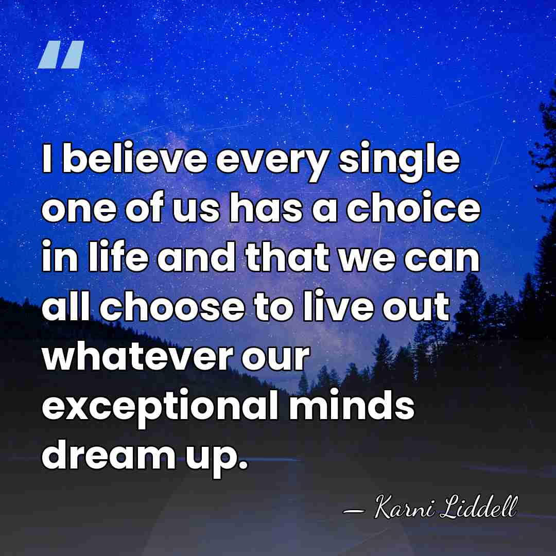 I believe every single one of us has a choice in life&hellip; - Karni Liddell