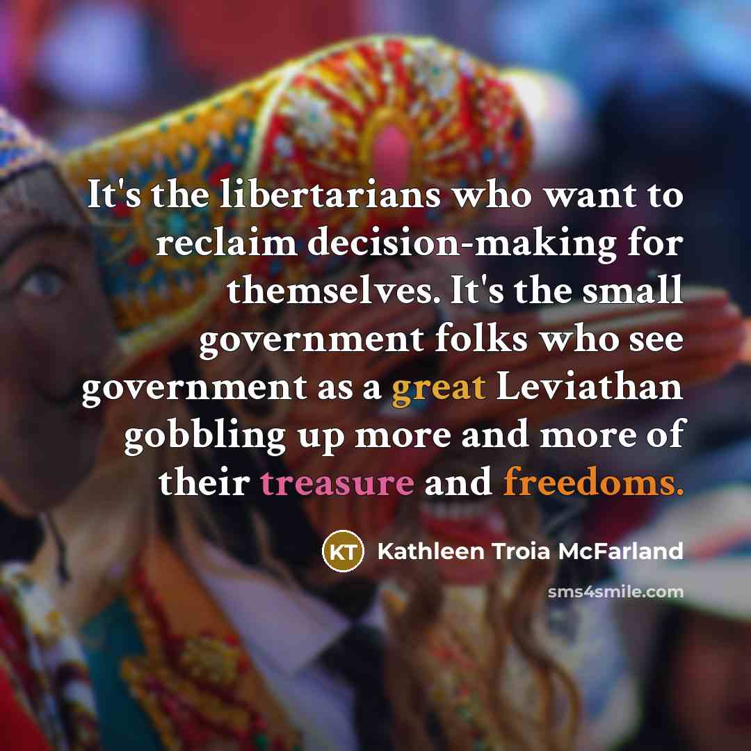“It's the libertarians who want to reclaim decision-making for themselves.…” quote by Kathleen Troia McFarland