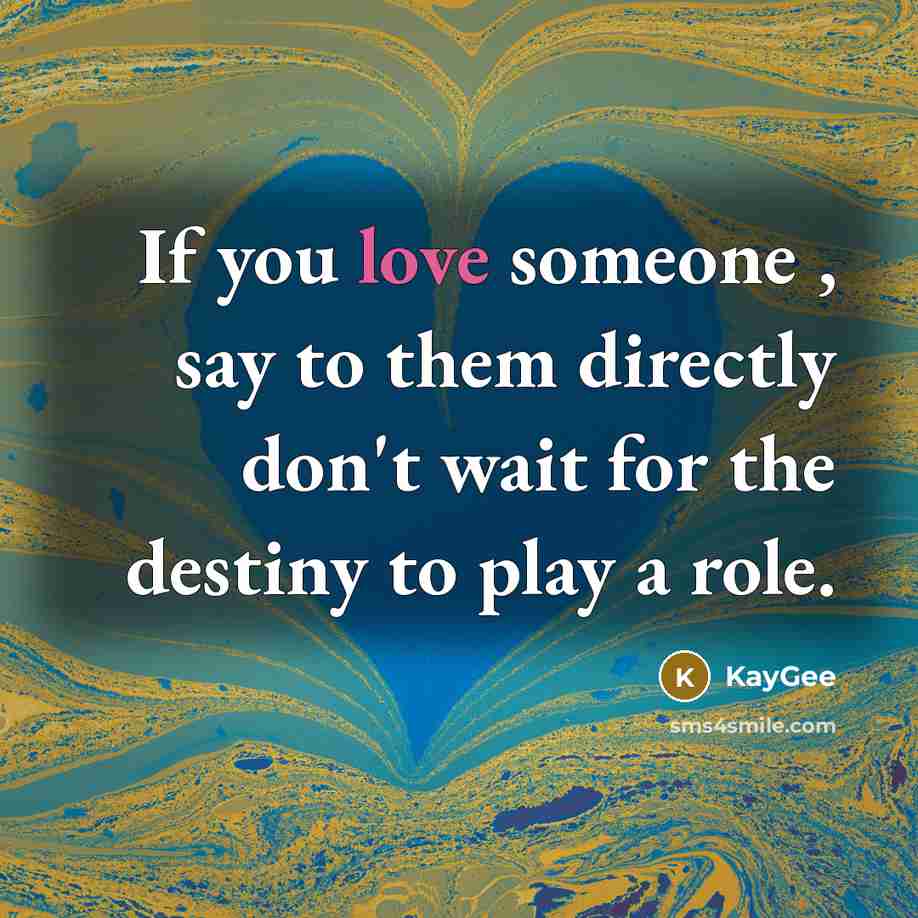 “If you love someone , say to them directly don't…” quote by KayGee