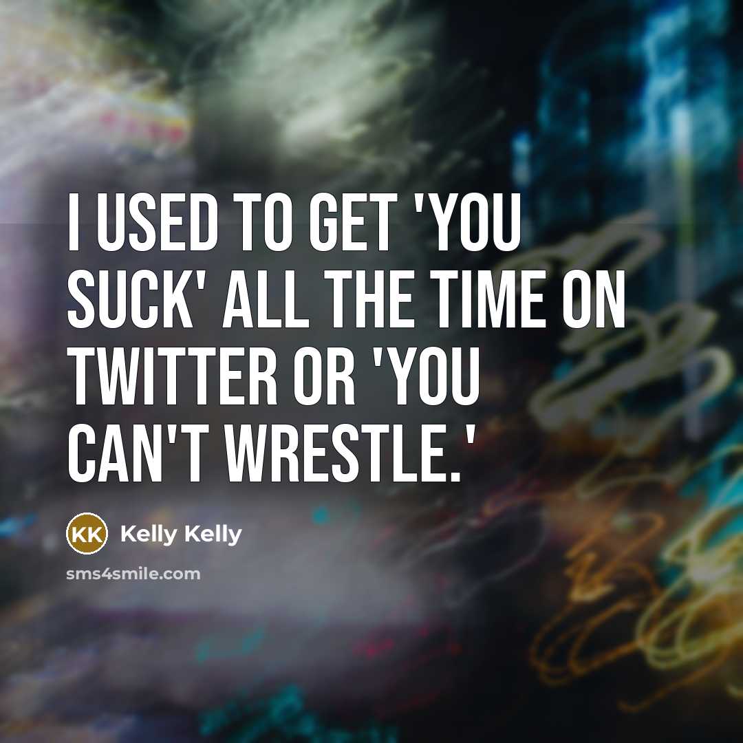 “I used to get 'you suck' all the time on…” quote by Kelly Kelly
