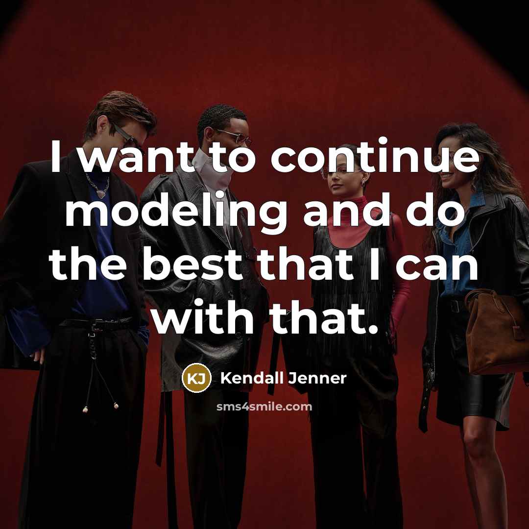 “I want to continue modeling and do the best that…” quote by Kendall Jenner