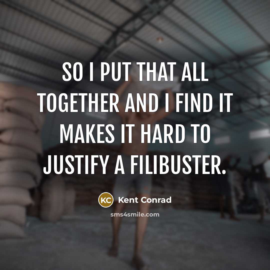 “So I put that all together and I find it…” quote by Kent Conrad