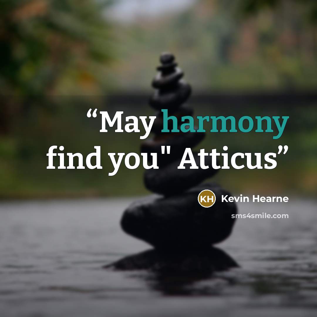 “May harmony find you" Atticus” quote by Kevin Hearne