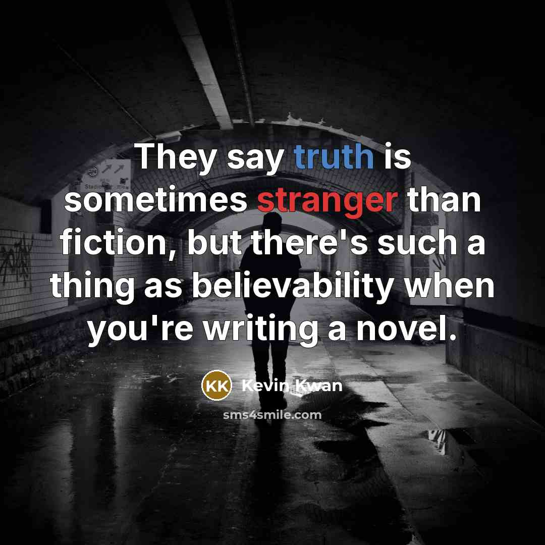 “They say truth is sometimes stranger than fiction, but there's such a thing as believability when you're writing a novel.” quote by Kevin Kwan