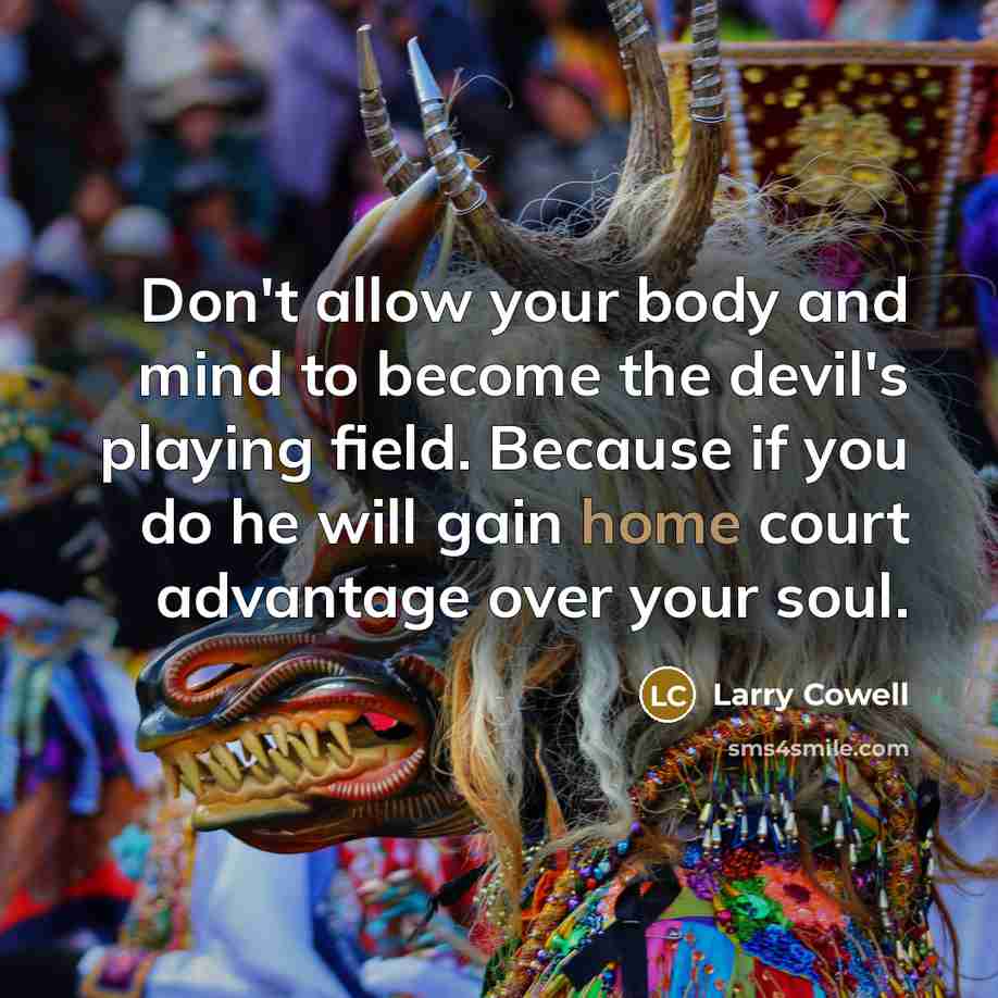 “Don't allow your body and mind to become the devil's…” quote by Larry Cowell