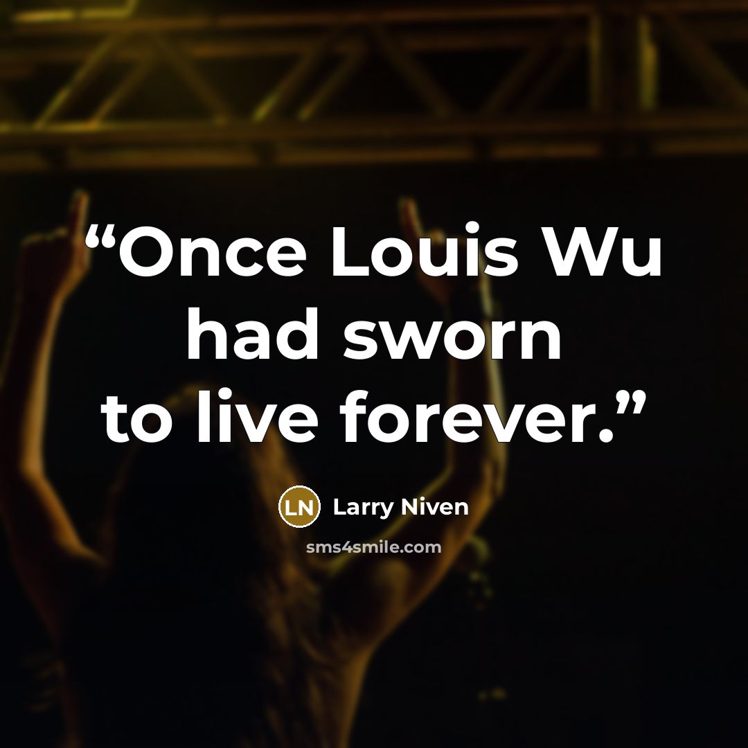 “Once Louis Wu had sworn to live forever.” quote by Larry Niven