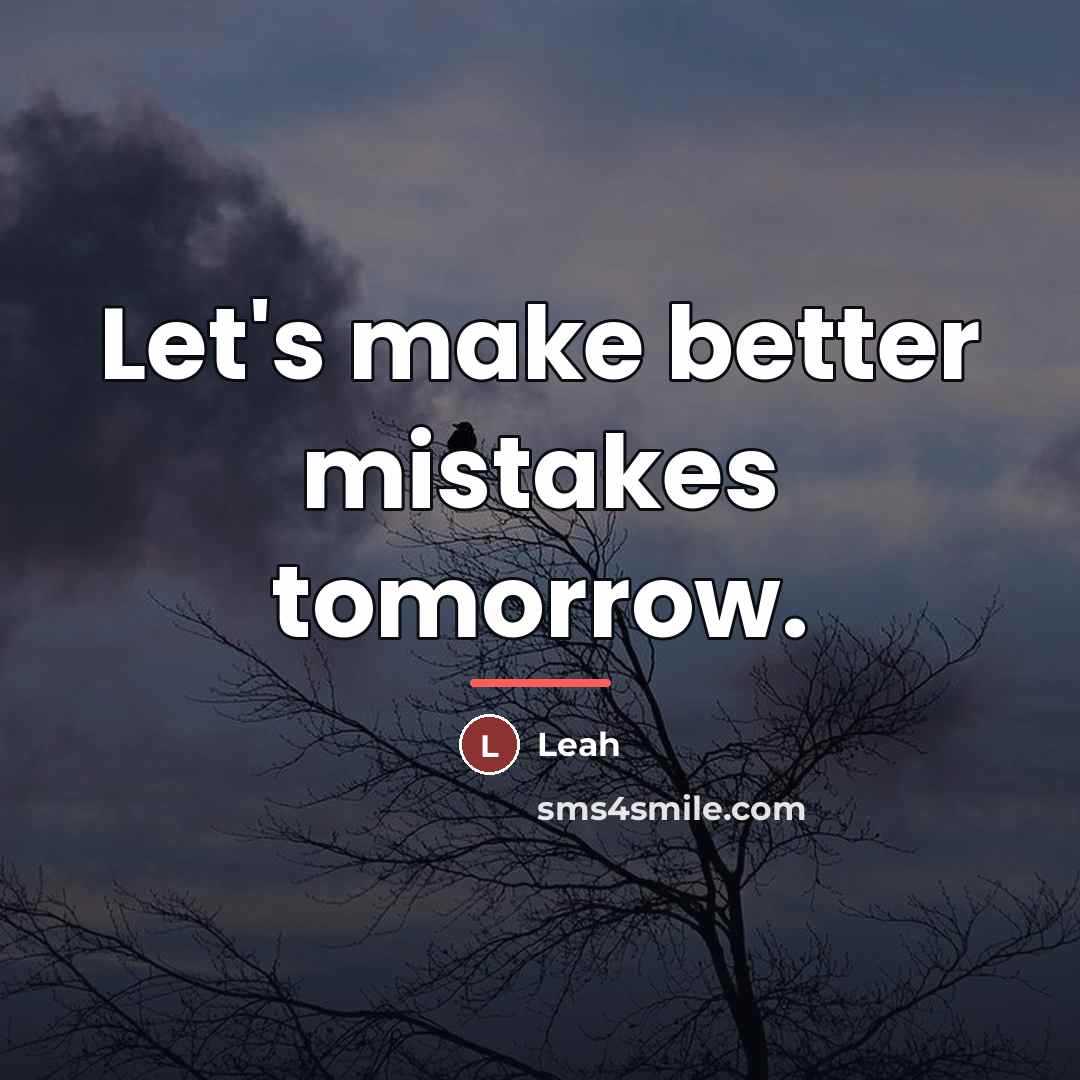 “Let's make better mistakes tomorrow.…” quote by Leah