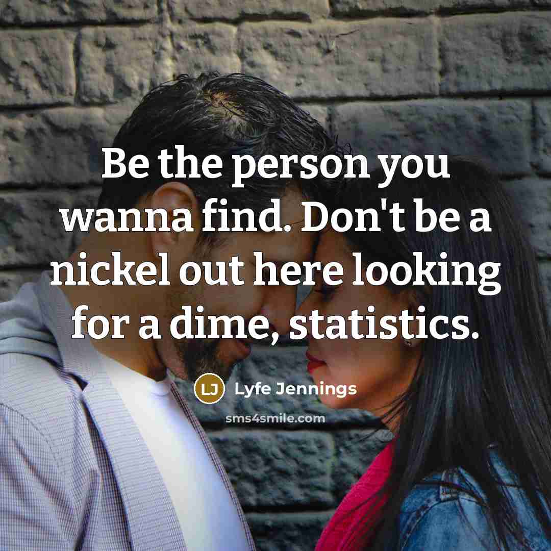 “Be the person you wanna find. Don't be a nickel…” quote by Lyfe Jennings