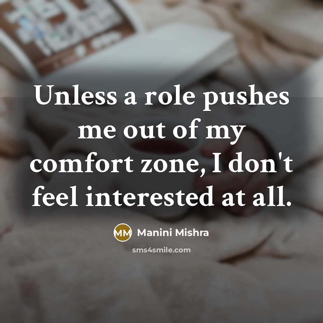 “Unless a role pushes me out of my comfort zone,…” quote by Manini Mishra