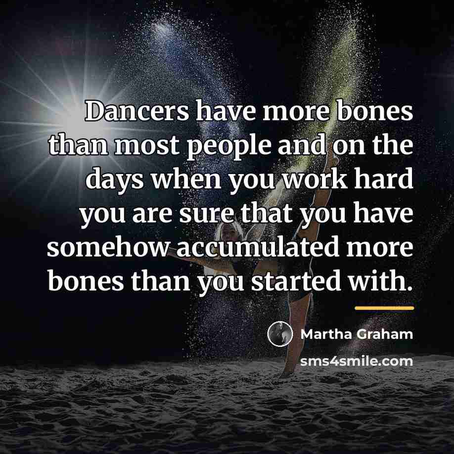 “Dancers have more bones than most people and on the…” quote by Martha Graham