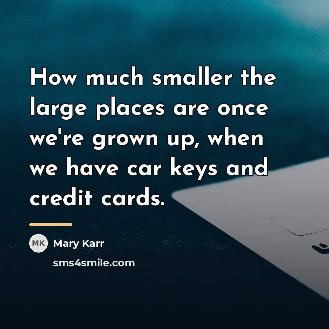 “How much smaller the large places are once we're grown…” quote by Mary Karr