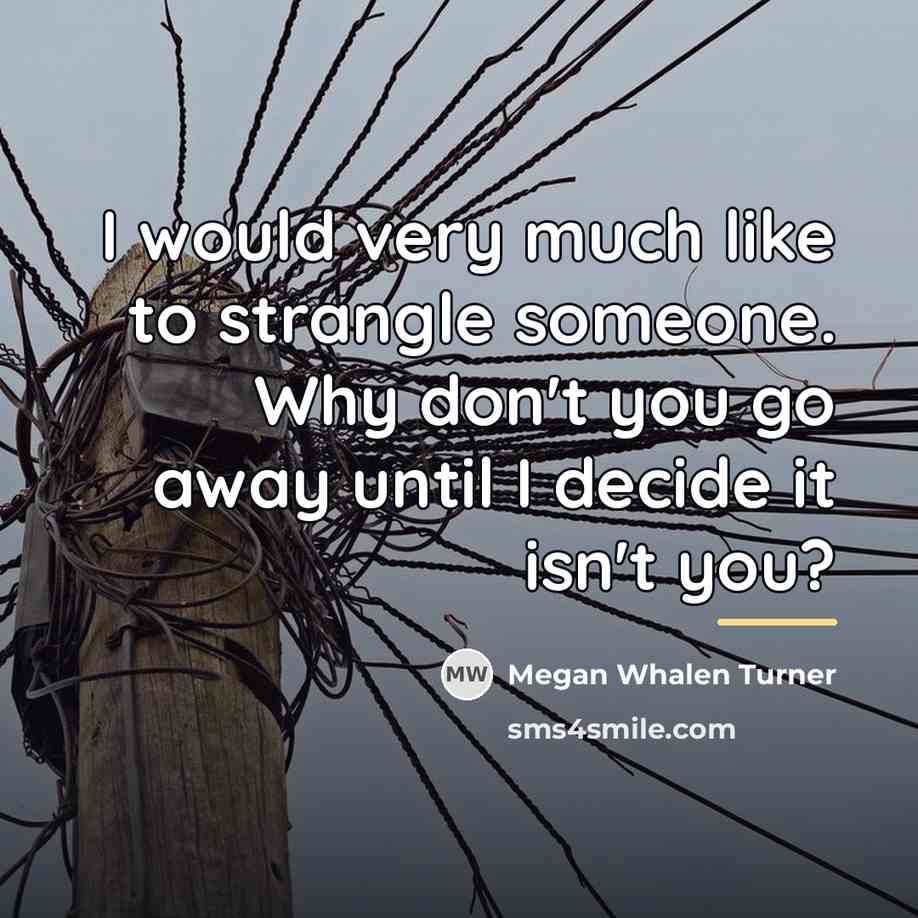 “I would very much like to strangle someone. Why don't…” quote by Megan Whalen Turner
