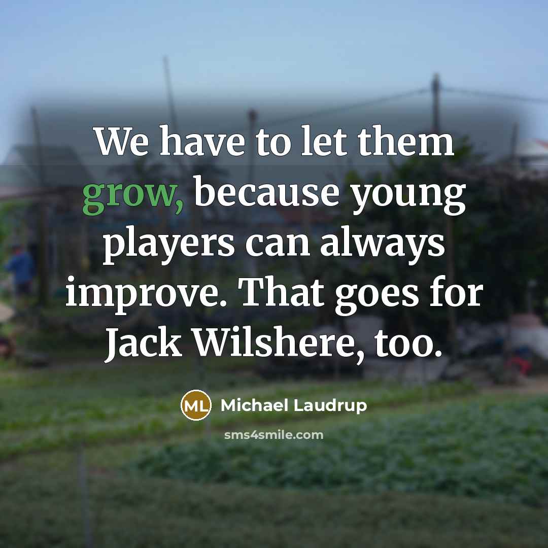 “We have to let them grow, because young players can…” quote by Michael Laudrup