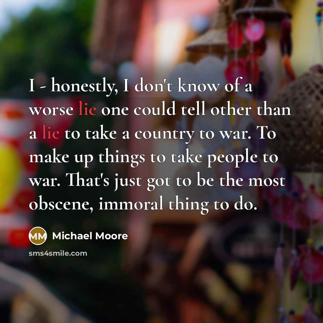 “I - honestly, I don't know of a worse lie…” quote by Michael Moore