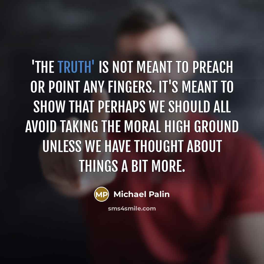 “'The Truth' is not meant to preach or point any…” quote by Michael Palin