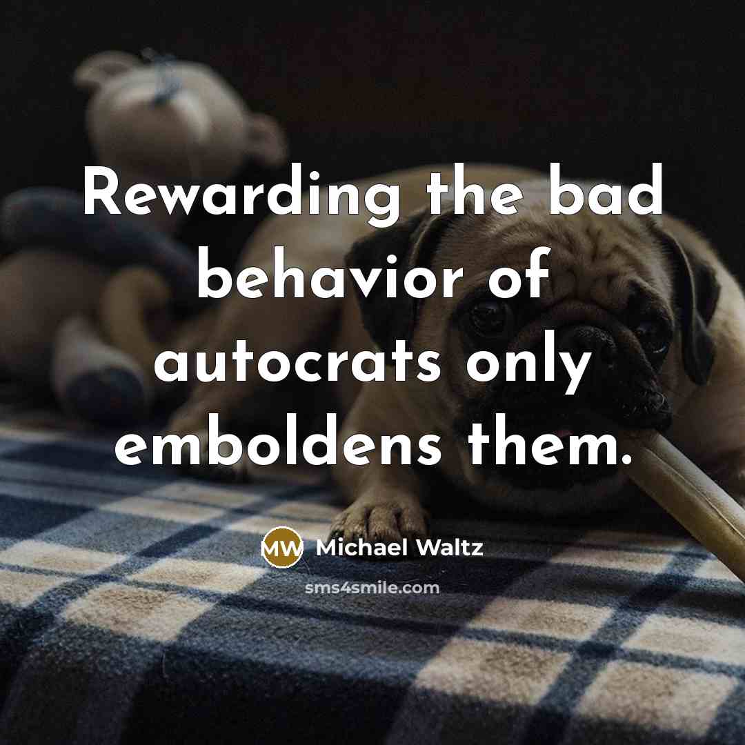 “Rewarding the bad behavior of autocrats only emboldens them.” quote by Michael Waltz