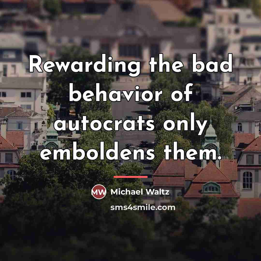 “Rewarding the bad behavior of autocrats only emboldens them.…” quote by Michael Waltz