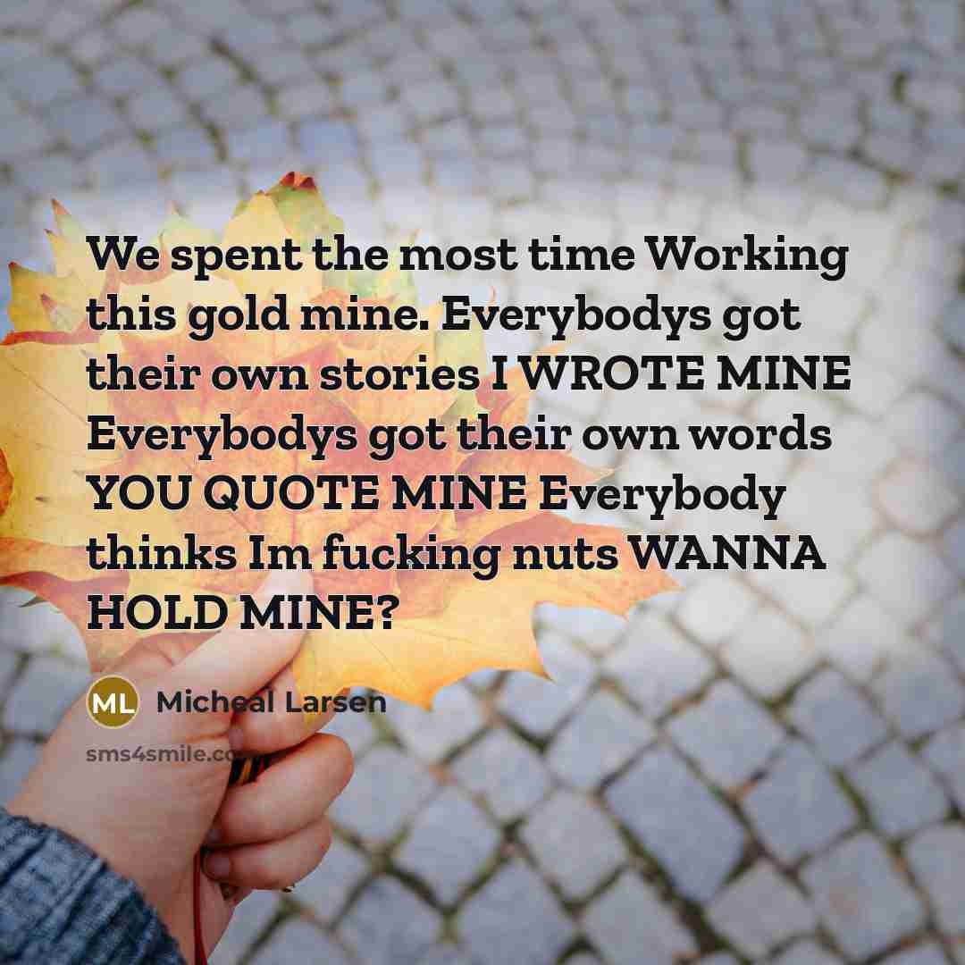 “We spent the most time Working this gold mine. Everybodys…” quote by Micheal Larsen