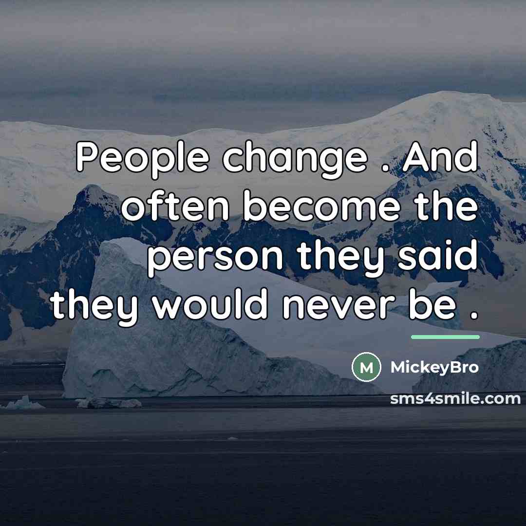 “People change . And often become the person they said…” quote by MickeyBro