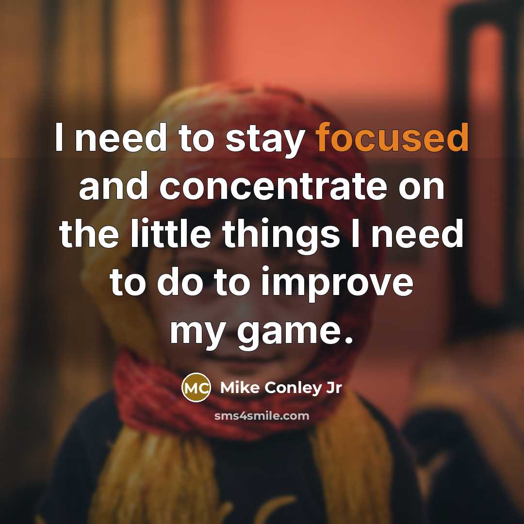 “I need to stay focused and concentrate on the little…” quote by Mike Conley Jr