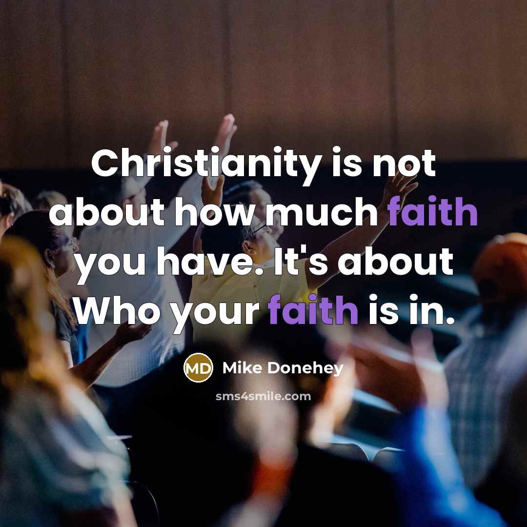“Christianity is not about how much faith you have. It's…” quote by Mike Donehey