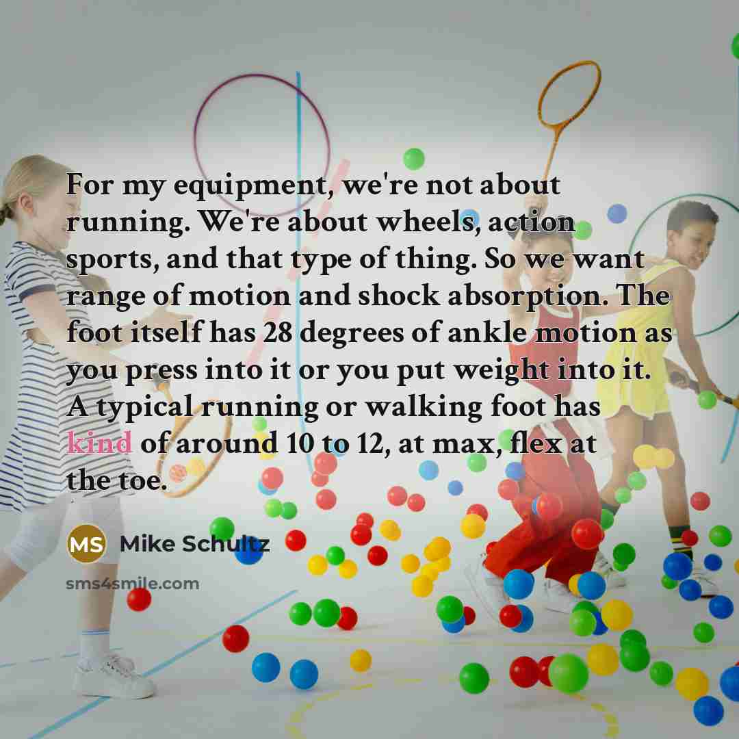 “For my equipment, we're not about running. We're about wheels,…” quote by Mike Schultz